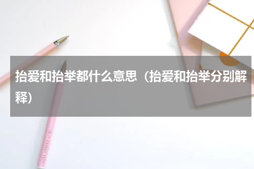 抬爱和抬举都什么意思（抬爱和抬举分别解释）