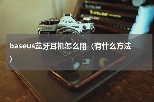 baseus蓝牙耳机怎么用（有什么方法）