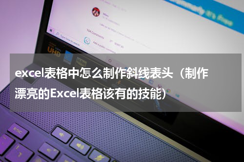 excel表格中怎么制作斜线表头（制作漂亮的Excel表格该有的技能）