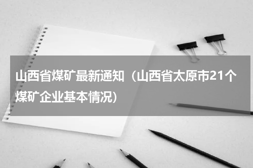 山西省煤矿最新通知（山西省太原市21个煤矿企业基本情况）