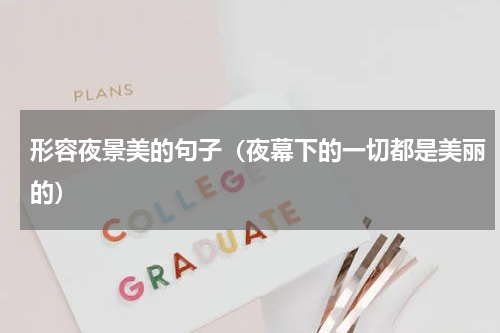 形容夜景美的句子（夜幕下的一切都是美丽的）