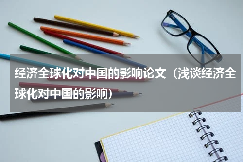 经济全球化对中国的影响论文（浅谈经济全球化对中国的影响）