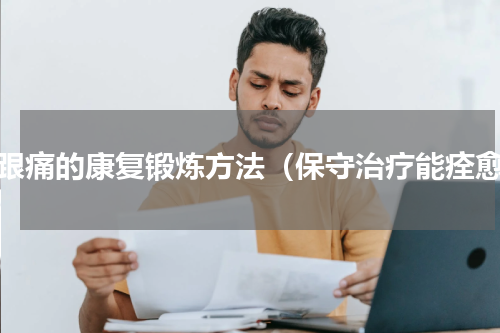 足跟痛的康复锻炼方法（保守治疗能痊愈）