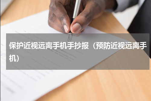 保护近视远离手机手抄报（预防近视远离手机）