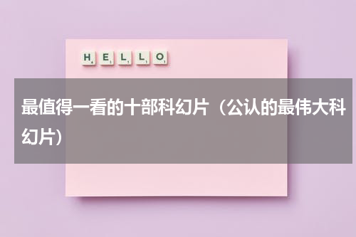 最值得一看的十部科幻片（公认的最伟大科幻片）