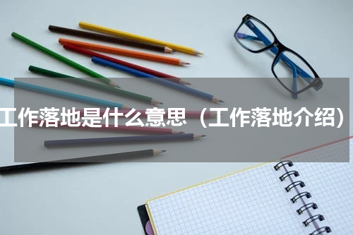 工作落地是什么意思（工作落地介绍）