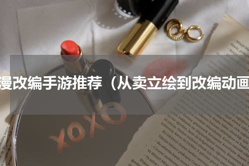 动漫改编手游推荐（从卖立绘到改编动画）