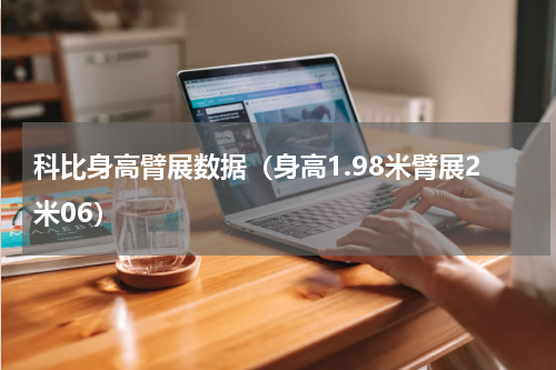 科比身高臂展数据（身高1.98米臂展2米06）