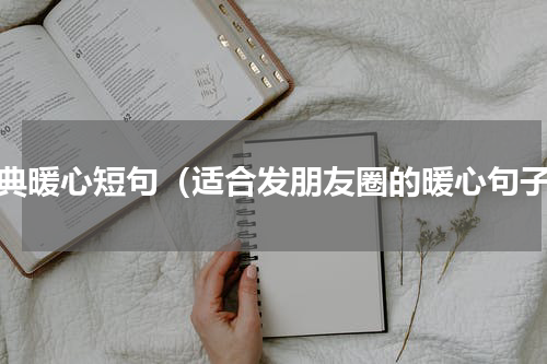 经典暖心短句（适合发朋友圈的暖心句子）