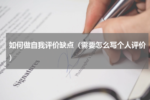 如何做自我评价缺点（需要怎么写个人评价）
