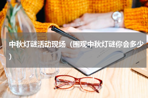 中秋灯谜活动现场（围观中秋灯谜你会多少）
