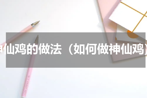 神仙鸡的做法（如何做神仙鸡）