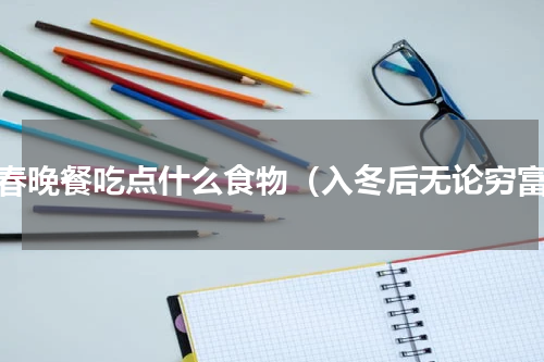 初春晚餐吃点什么食物（入冬后无论穷富）