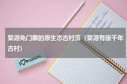 婺源免门票的原生态古村落（婺源有座千年古村）