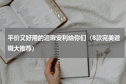 平价又好用的遮瑕安利给你们（8款完美遮瑕大推荐）
