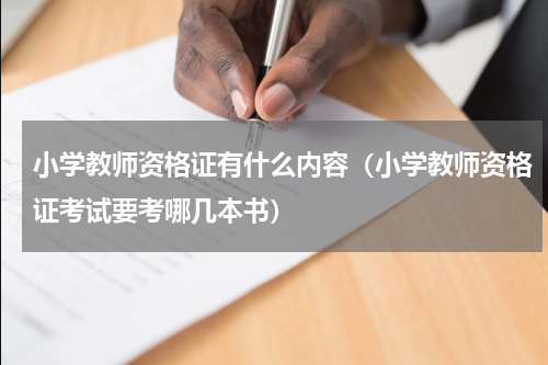 小学教师资格证有什么内容（小学教师资格证考试要考哪几本书）