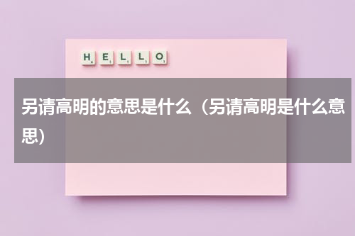 另请高明的意思是什么（另请高明是什么意思）