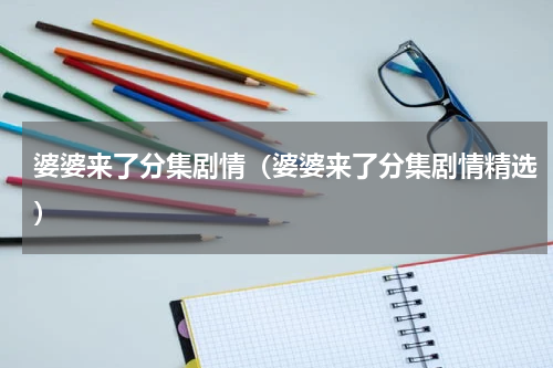 婆婆来了分集剧情（婆婆来了分集剧情精选）