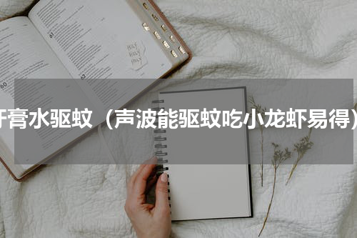 牙膏水驱蚊（声波能驱蚊吃小龙虾易得）