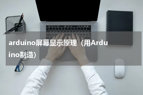 arduino屏幕显示原理（用Arduino制造）