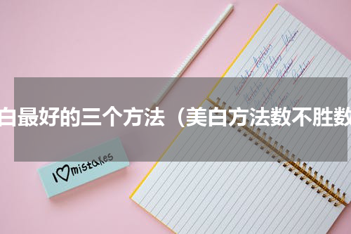 美白最好的三个方法（美白方法数不胜数）