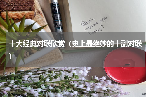 十大经典对联欣赏（史上最绝妙的十副对联）