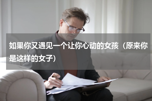 如果你又遇见一个让你心动的女孩（原来你是这样的女子）