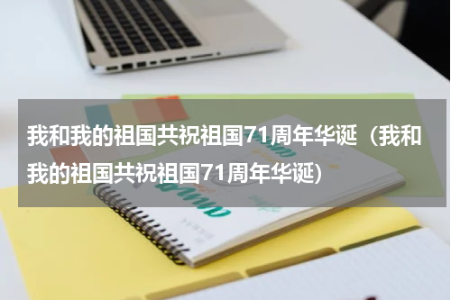 我和我的祖国共祝祖国71周年华诞（我和我的祖国共祝祖国71周年华诞）