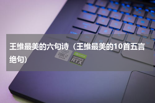 王维最美的六句诗（王维最美的10首五言绝句）
