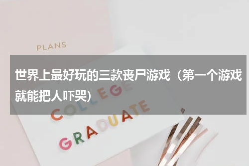 世界上最好玩的三款丧尸游戏（第一个游戏就能把人吓哭）