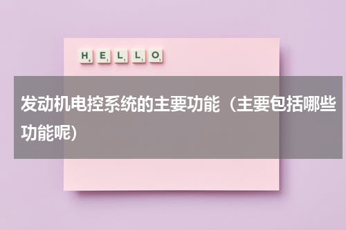 发动机电控系统的主要功能（主要包括哪些功能呢）