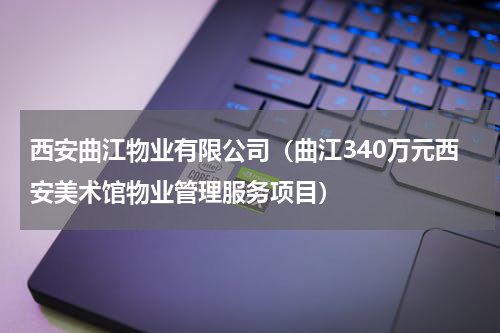 西安曲江物业有限公司（曲江340万元西安美术馆物业管理服务项目）