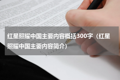 红星照耀中国主要内容概括300字（红星照耀中国主要内容简介）