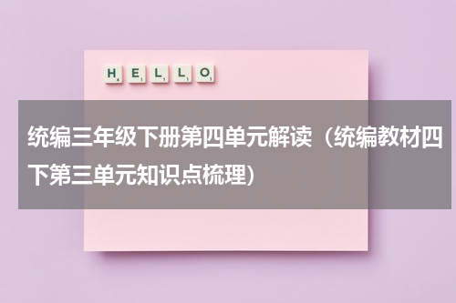 统编三年级下册第四单元解读（统编教材四下第三单元知识点梳理）