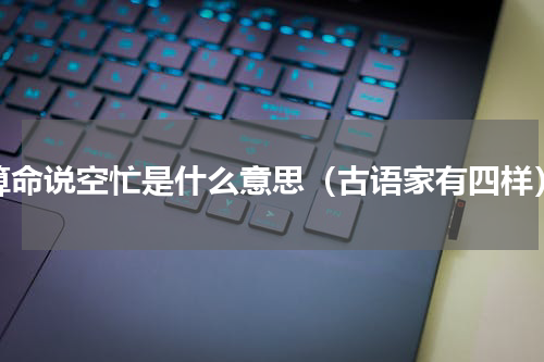 算命说空忙是什么意思（古语家有四样）