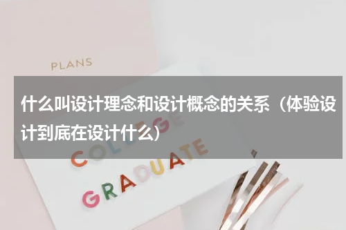 什么叫设计理念和设计概念的关系（体验设计到底在设计什么）