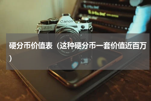 硬分币价值表（这种硬分币一套价值近百万）