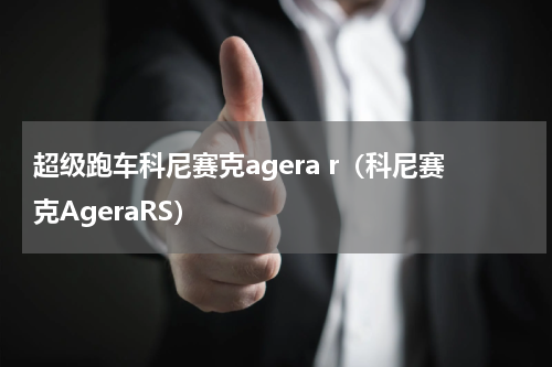 超级跑车科尼赛克agera r（科尼赛克AgeraRS）
