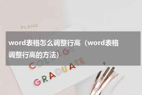 word表格怎么调整行高（word表格调整行高的方法）