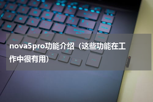 nova5pro功能介绍（这些功能在工作中很有用）