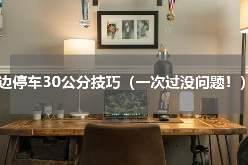 靠边停车30公分技巧（一次过没问题！）
