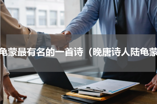 陆龟蒙最有名的一首诗（晚唐诗人陆龟蒙）