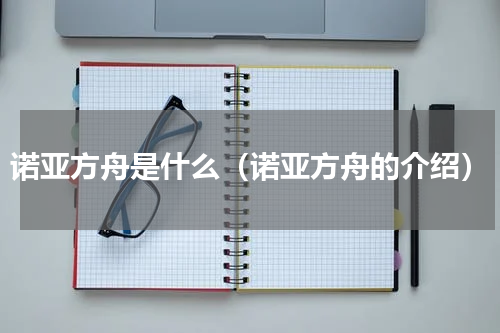 诺亚方舟是什么（诺亚方舟的介绍）