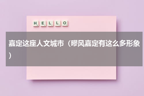 嘉定这座人文城市（疁风嘉定有这么多形象）