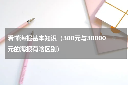 看懂海报基本知识（300元与30000元的海报有啥区别）
