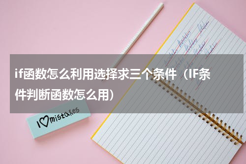 if函数怎么利用选择求三个条件（IF条件判断函数怎么用）