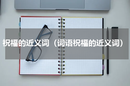 祝福的近义词（词语祝福的近义词）