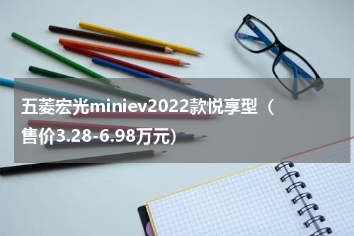 五菱宏光miniev2022款悦享型（售价3.28-6.98万元）