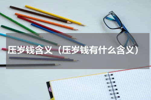 压岁钱含义（压岁钱有什么含义）