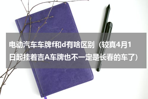 电动汽车车牌f和d有啥区别（较真4月1日起挂着吉A车牌也不一定是长春的车了）